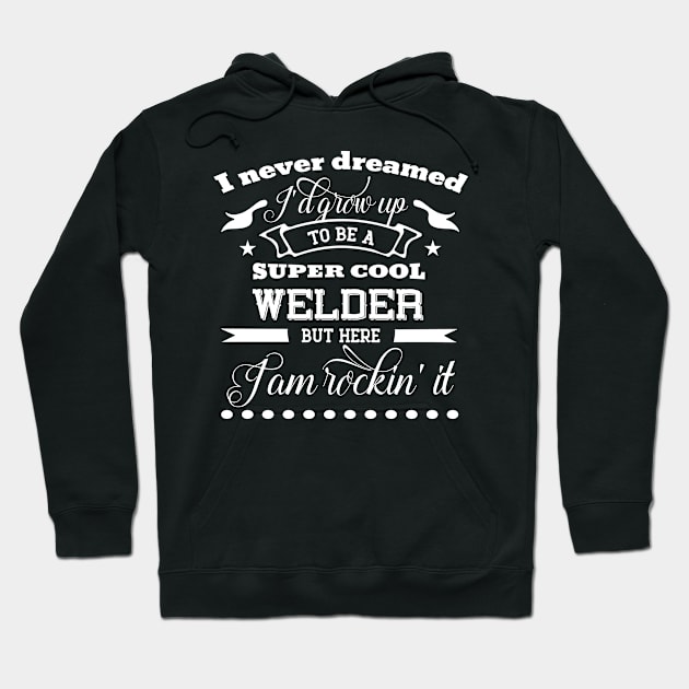 I Never Dreamed I'd Grow Up to Be a Super Cool Welder But Here I'm Rocking'it-01 Hoodie by doctor ax